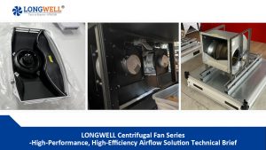 LONGWELL Centrifugal Fan Series High-Performance, High-Efficiency Airflow Solution Technical Brief